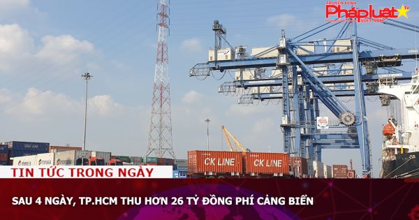 Sau 4 ngày, TP.HCM thu hơn 26 tỷ đồng phí cảng biển