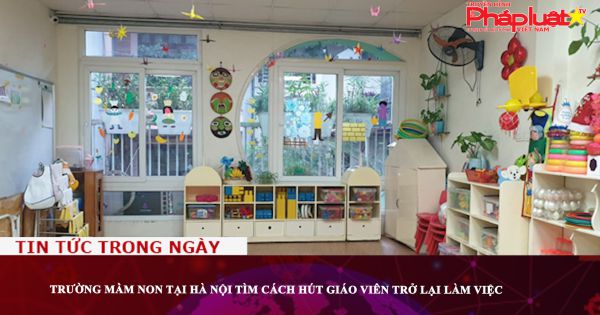 Trường mầm non tại Hà Nội tìm cách hút giáo viên trở lại làm việc