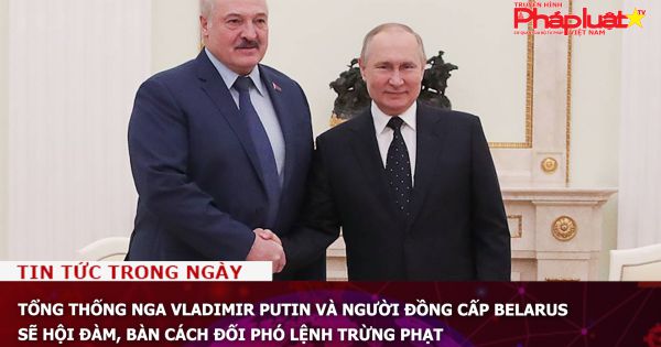 Tổng thống Nga Vladimir Putin và người đồng cấp Belarus sẽ hội đàm, bàn cách đối phó lệnh trừng phạt
