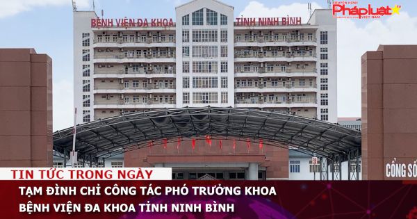 Tạm đình chỉ công tác Phó trưởng khoa Bệnh viện Đa khoa tỉnh Ninh Bình