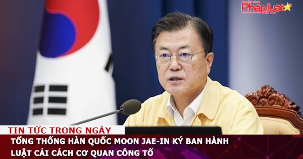 Tổng thống Hàn Quốc Moon Jae-in ký ban hành luật cải cách cơ quan công tố