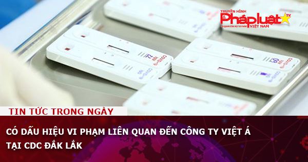 Có dấu hiệu vi phạm liên quan đến Công ty Việt Á tại CDC Đắk Lắk