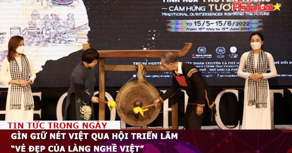 Gìn giữ nét Việt qua hội triển lãm “Vẻ đẹp của làng nghề Việt”