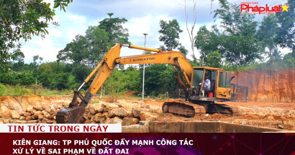 Kiên Giang: TP Phú Quốc đẩy mạnh công tác xử lý về sai phạm về đất đai
