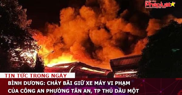 Bình Dương: Cháy bãi giữ xe máy vi phạm của Công an phường Tân An, TP Thủ Dầu Một