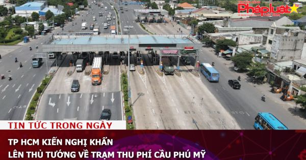 TP HCM kiến nghị khẩn lên Thủ tướng về trạm thu phí cầu Phú Mỹ