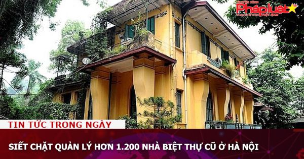 Siết chặt quản lý hơn 1.200 nhà biệt thự cũ ở Hà Nội