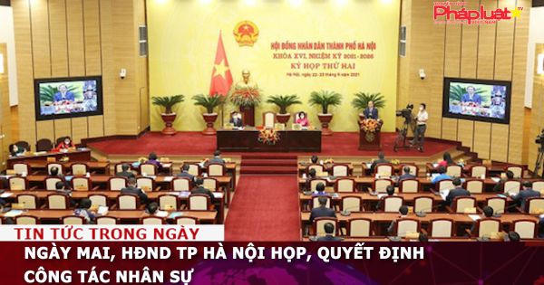 Ngày mai, HĐND TP Hà Nội họp, quyết định công tác nhân sự