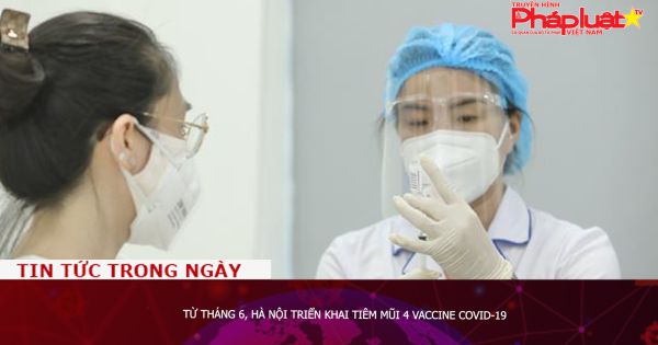 Từ tháng 6, Hà Nội triển khai tiêm mũi 4 vaccine COVID-19
