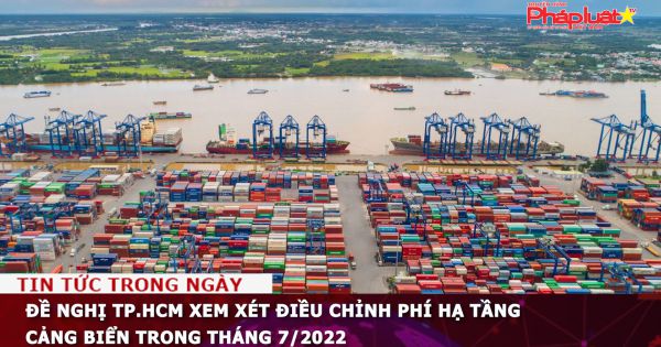 Đề nghị TP.HCM xem xét điều chỉnh phí hạ tầng cảng biển trong tháng 7/2022