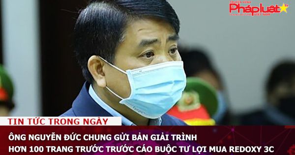 Ông Nguyễn Đức Chung gửi bản giải trình hơn 100 trang trước trước cáo buộc tư lợi mua Redoxy 3C