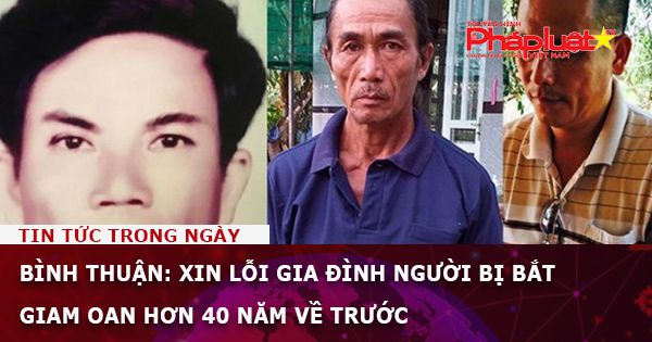 Bình Thuận: Xin lỗi gia đình người bị bắt giam oan hơn 40 năm về trước