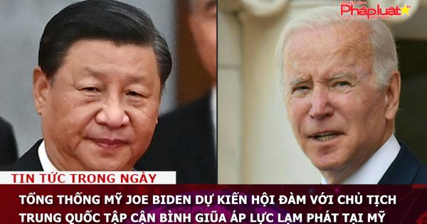 Tổng thống Mỹ Joe Biden dự kiến hội đàm với Chủ tịch Trung Quốc Tập Cận Bình giũa áp lực lạm phát tại Mỹ