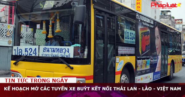 Kế hoạch mở các tuyến xe buýt kết nối Thái Lan - Lào - Việt Nam