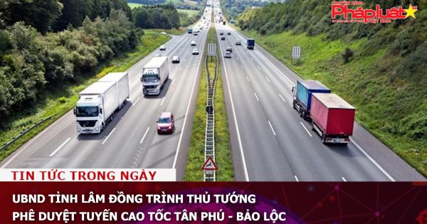 UBND tỉnh Lâm Đồng trình Thủ tướng phê duyệt tuyến cao tốc Tân Phú - Bảo Lộc