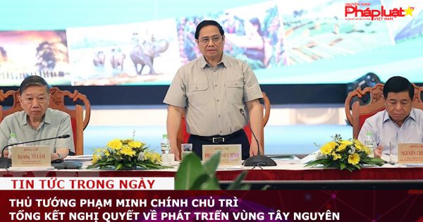 Thủ tướng Phạm Minh Chính chủ trì tổng kết Nghị quyết về phát triển vùng Tây Nguyên