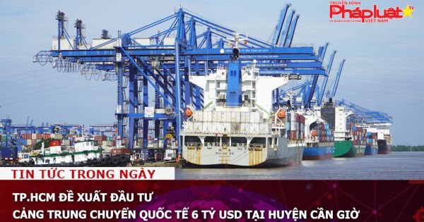 TP.HCM đề xuất đầu tư cảng trung chuyển quốc tế 6 tỷ USD tại huyện Cần Giờ