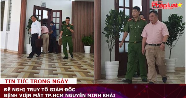 Đề nghị truy tố Giám đốc Bệnh viện Mắt TP.HCM Nguyễn Minh Khải