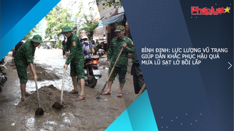 Bình Định: Lực lượng vũ trang giúp dân khắc phục hậu quả mưa lũ sạt lở bồi lấp