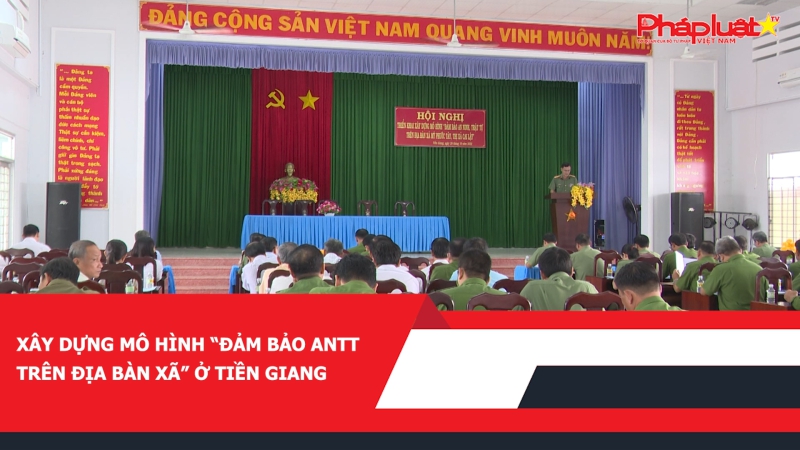 Xây dựng mô hình “Đảm bảo ANTT trên địa bàn xã” ở Tiền Giang
