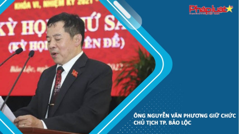 Ông Nguyễn Văn Phương giữ chức Chủ tịch TP. Bảo Lộc