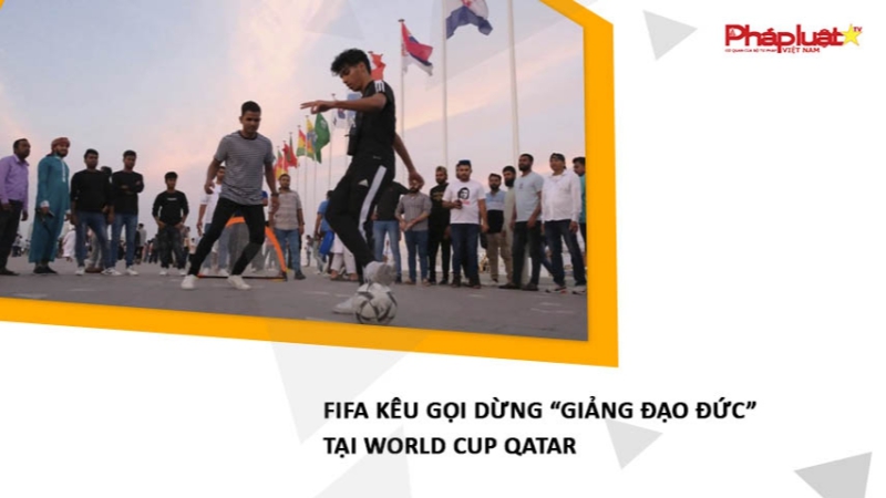 FIFA kêu gọi dừng “giảng đạo đức” tại World Cup Qatar