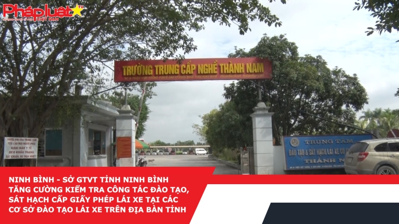 Ninh Bình - Sở GTVT tỉnh Ninh Bình tăng cường kiểm tra công tác đào tạo, sát hạch cấp giấy phép lái xe tại các cơ sở đào tạo lái xe trên địa bàn tỉnh