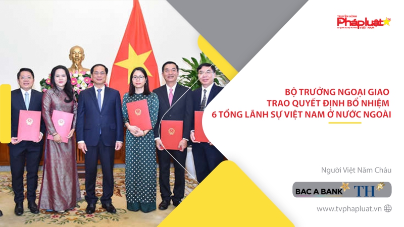Bộ trưởng Ngoại giao trao quyết định bổ nhiệm 6 Tổng Lãnh sự Việt Nam ở nước ngoài
