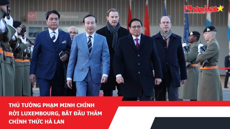 Thủ tướng Phạm Minh Chính rời Luxembourg, bắt đầu thăm chính thức Hà Lan