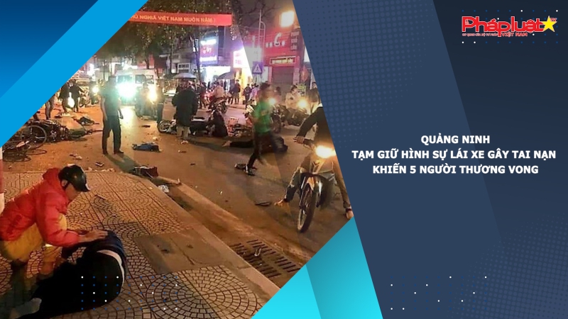 Quảng Ninh: Tạm giữ hình sự lái xe gây tai nạn khiến 5 người thương vong