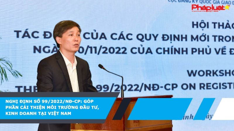 Nghị định số 99/2022/NĐ-CP: Góp phần cải thiện môi trường đầu tư, kinh doanh tại Việt Nam