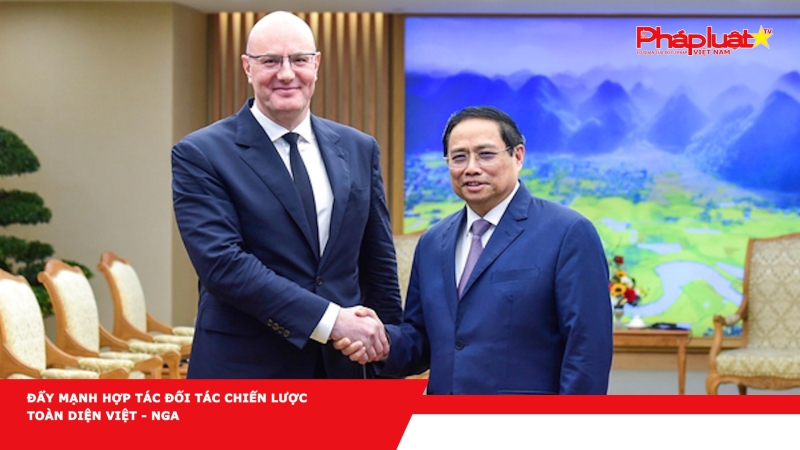 Đẩy mạnh hợp tác Đối tác chiến lược toàn diện Việt - Nga