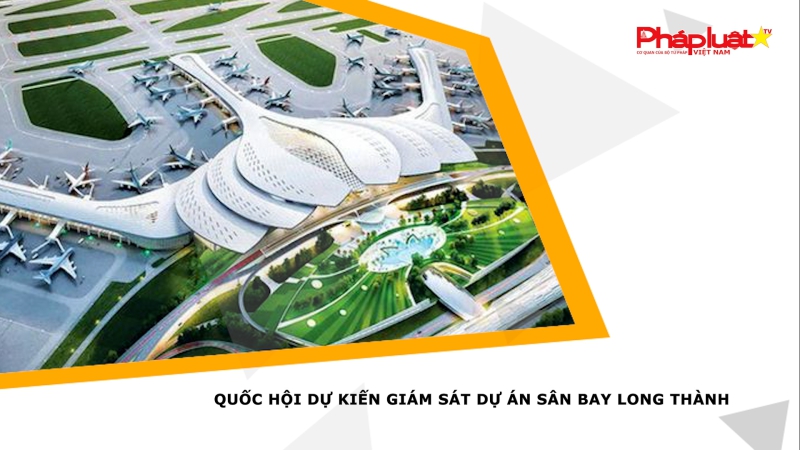 Quốc hội dự kiến giám sát dự án sân bay Long Thành