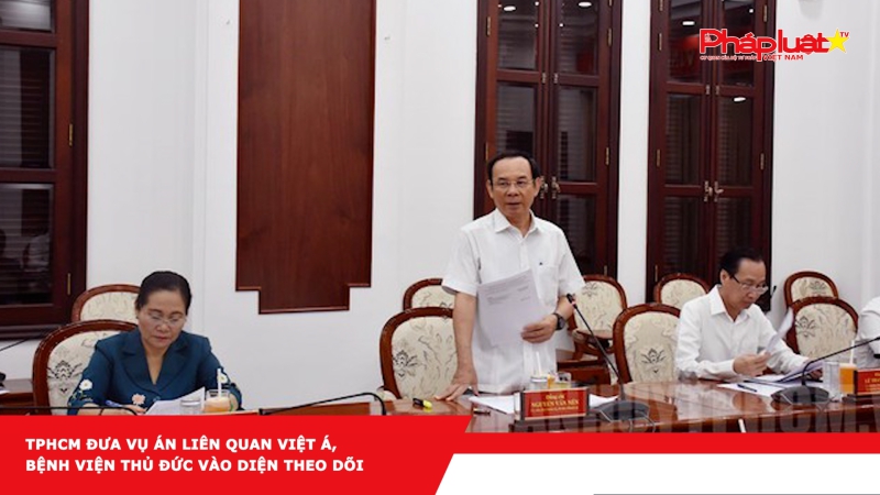 TPHCM đưa vụ án liên quan Việt Á, Bệnh viện Thủ Đức vào diện theo dõi