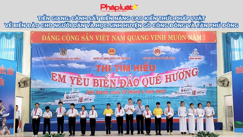 Tiền Giang: Cảnh sát biển nâng cao kiến thức pháp luật về biển đảo cho người dân và học sinh huyện Gò Công Đông và Tân Phú Đông