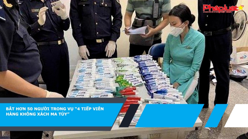 Bắt hơn 50 người trong vụ “4 tiếp viên hàng không xách ma túy”