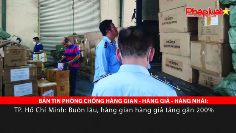 BẢN TIN PHÒNG CHỐNG HÀNG GIAN - HÀNG GIẢ - HÀNG NHÁI: TP. Hồ Chí Minh: Buôn lậu, hàng gian hàng giả tăng gần 200%