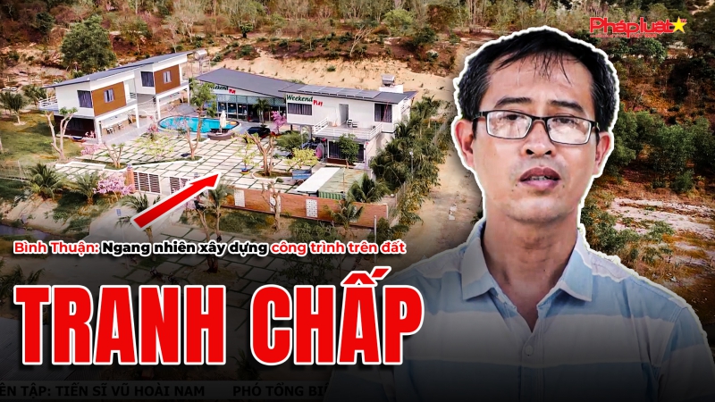 Bình Thuận: Ngang nhiên xây dựng công trình trên đất tranh chấp