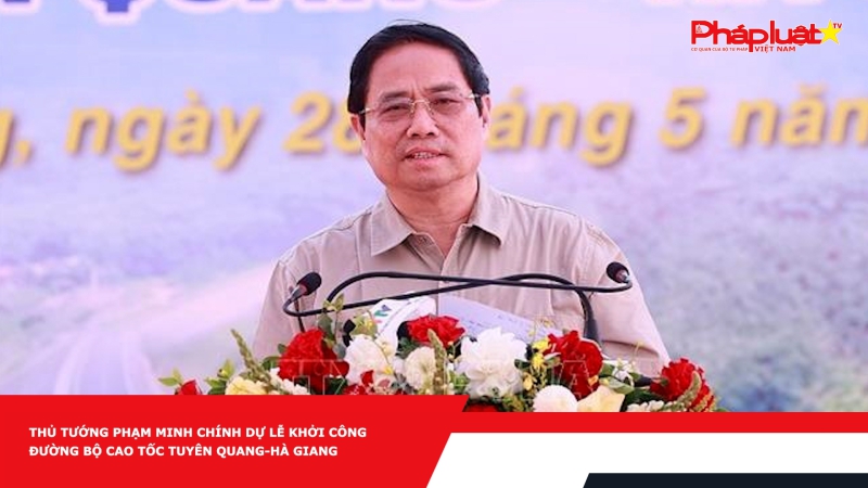 Thủ tướng Phạm Minh Chính dự Lễ khởi công đường bộ cao tốc Tuyên Quang-Hà Giang
