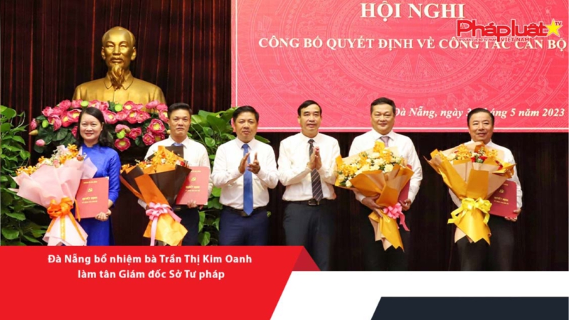Đà Nẵng bổ nhiệm bà Trần Thị Kim Oanh làm tân Giám đốc Sở Tư pháp