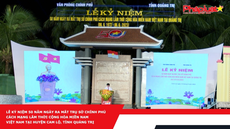 Lễ kỷ niệm 50 năm ngày ra mắt Trụ sở Chính phủ Cách mạng lâm thời Cộng hòa miền Nam Việt Nam tại huyện Cam Lộ, tỉnh Quảng Trị