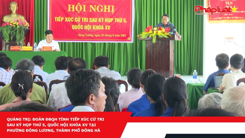 Quảng Trị: Đoàn ĐBQH tỉnh tiếp xúc cử tri sau kỳ họp thứ 5, Quốc hội khóa XV tại phường Đông Lương, thành phố Đông Hà