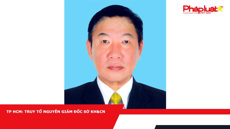 TP HCM: Truy tố nguyên Giám đốc Sở KH&CN