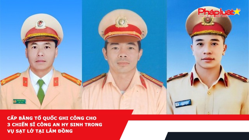 Cấp bằng Tổ quốc ghi công cho 3 chiến sĩ Công an hy sinh trong vụ sạt lở tại Lâm Đồng