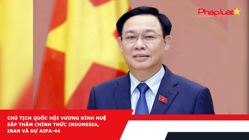 Chủ tịch Quốc hội Vương Đình Huệ sắp thăm chính thức Indonesia, Iran và dự AIPA-44