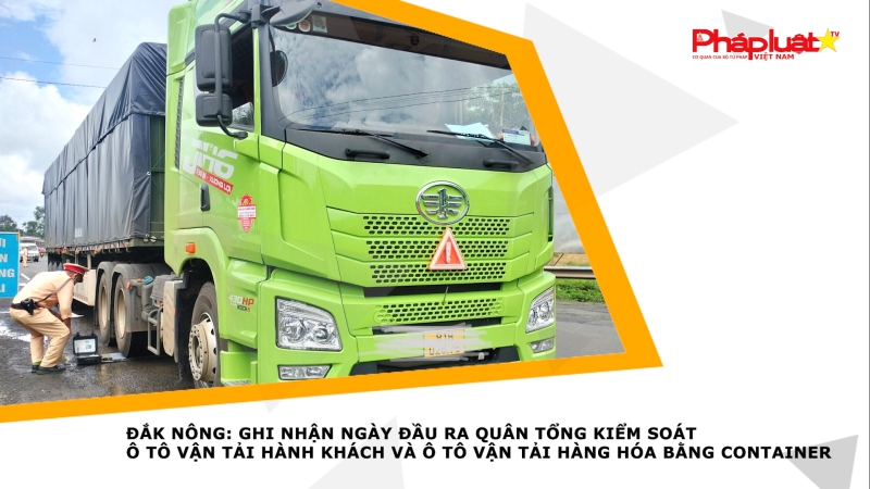 Đắk Nông: Ghi nhận ngày đầu ra quân tổng kiểm soát ô tô vận tải hành khách và ô tô vận tải hàng hóa bằng container