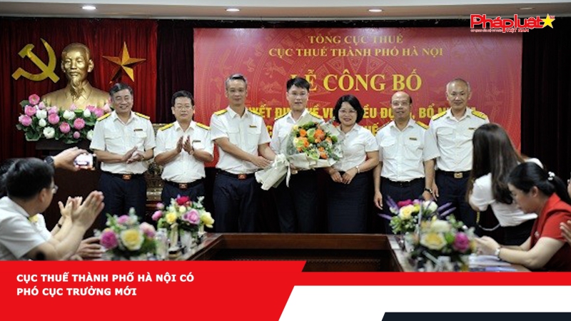 Cục Thuế thành phố Hà Nội có Phó Cục trưởng mới