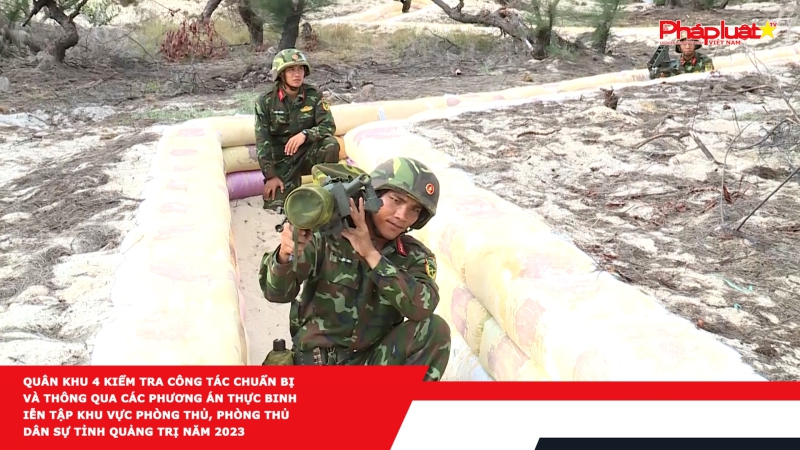 Quân khu 4 kiểm tra công tác chuẩn bị và thông qua các phương án thực binh diễn tập khu vực phòng thủ, phòng thủ dân sự tỉnh Quảng Trị năm 2023