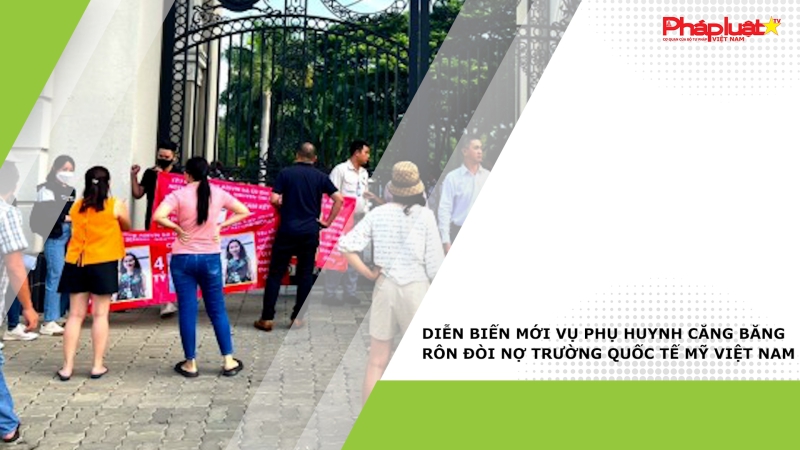 Bản tin Pháp luật: Diễn biến mới vụ phụ huynh căng băng rôn đòi nợ Trường Quốc tế Mỹ Việt Nam