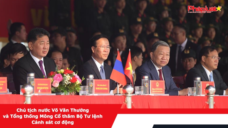 Chủ tịch nước Võ Văn Thưởng và Tổng thống Mông Cổ thăm Bộ Tư lệnh Cảnh sát cơ động